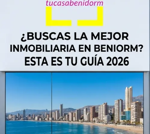 ¿BUSCAS LA MEJOR INMOBILIARIA EN BENIDORM ESTA ES TU GUÍA 2026